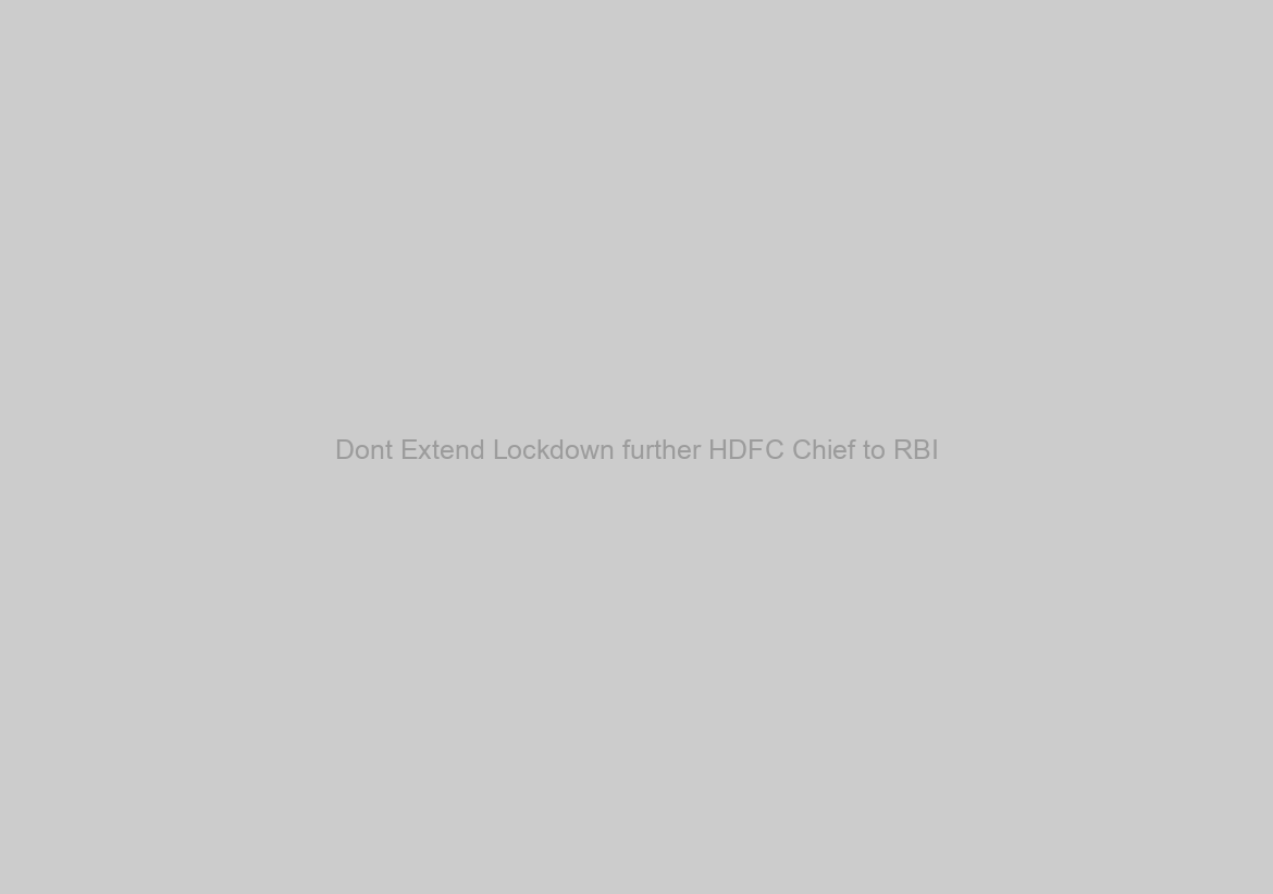 Dont Extend Lockdown further HDFC Chief to RBI